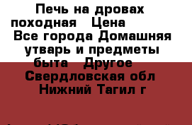 Печь на дровах, походная › Цена ­ 1 800 - Все города Домашняя утварь и предметы быта » Другое   . Свердловская обл.,Нижний Тагил г.